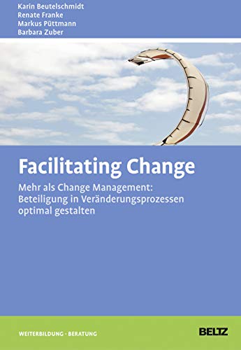 Facilitating Change: Mehr als Change-Management: Beteiligung in Veränderungsprozessen optimal gestalten (Beltz Weiterbildung) von Beltz